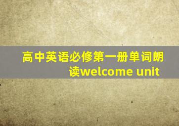 高中英语必修第一册单词朗读welcome unit